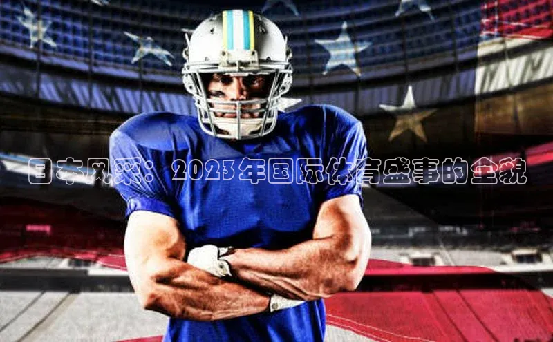 日本风采：2023年国际体育盛事的全貌