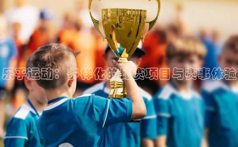乐乎运动：多样化的比赛项目与赛事体验