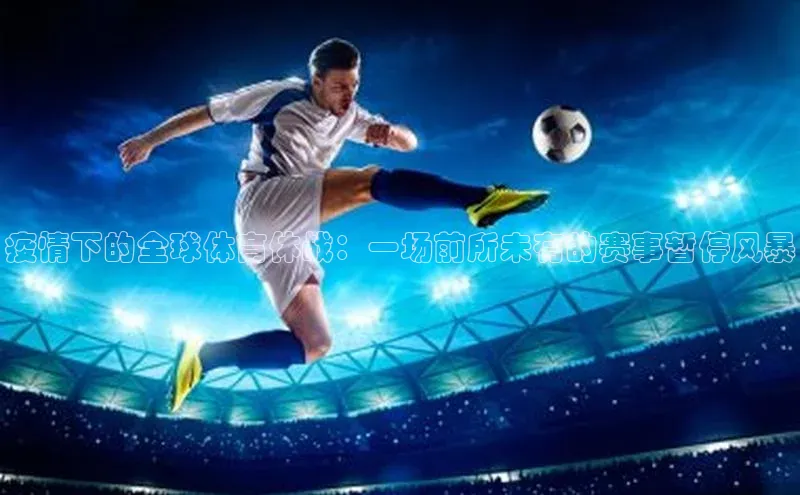 疫情下的全球体育休战：一场前所未有的赛事暂停风暴