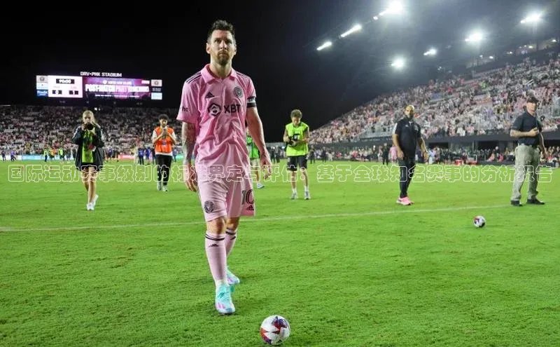 国际运动赛事级别的标准界定与评估：基于全球知名赛事的分析报告